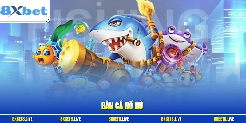 Bắn cá nổ hũ