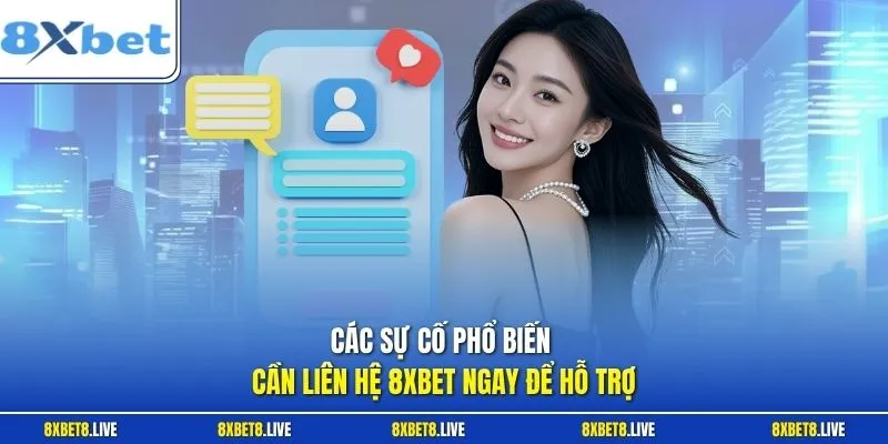 Các sự cố phổ biến cần liên hệ 8Xbet ngay để hỗ trợ